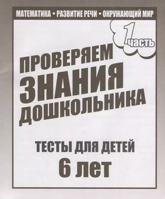 Обложка книги "Проверяем знания дошкольника. Тесты для детей 6 лет. Часть 1. Математика, развитие речи, окружающий мир"