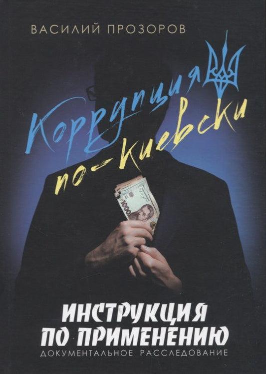 Обложка книги "Прозоров: Коррупция по-киевски. Инструкция по применению. Документальное расследование"