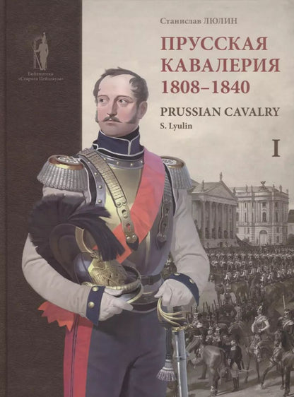 Обложка книги "Prussian cavalry / Прусская кавалерия 1808-1840 Т. 1 (на англ. и рус. яз.) (БиблСтЦейхг) Люлин"