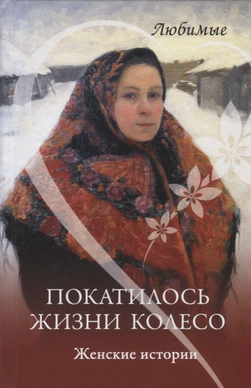 Обложка книги "Пустовойтова, Глушик, Еремеева: Покатилось жизни колесо. Женские истории"