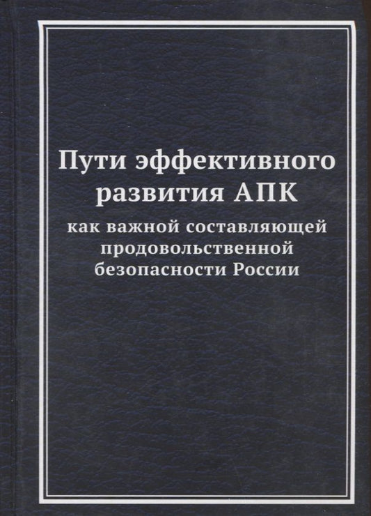 Обложка книги "Пути эффективного развития АПК как важной составляющей продовольственной безопасности России: Монография"