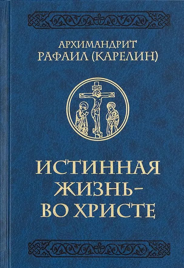 Обложка книги "Рафаил Архимандрит: Истинная жизнь - во Христе. О молитве в вопросах и ответах"