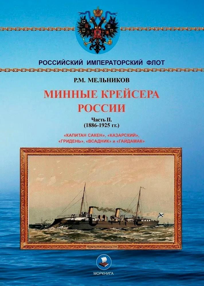 Обложка книги "Рафаил Мельников: Минные крейсера России. Часть II. (1886-1925 гг.). "Капитан Сакен", "Казарский", "Гридень", "Всадник" и "Гайдамак""