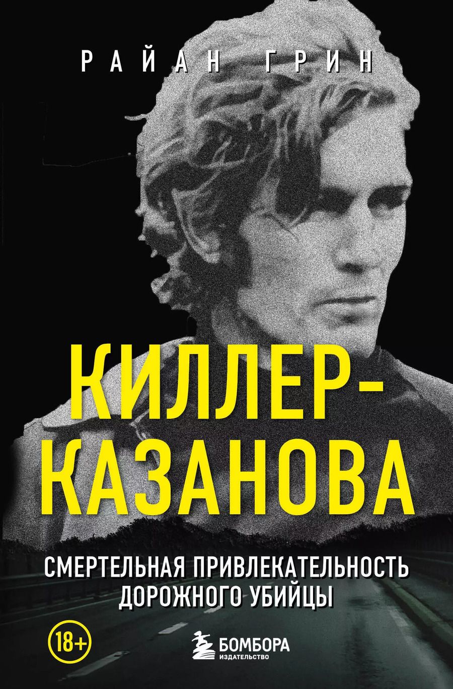 Обложка книги "Райан Грин: Киллер-Казанова. Смертельная привлекательность дорожного убийцы"