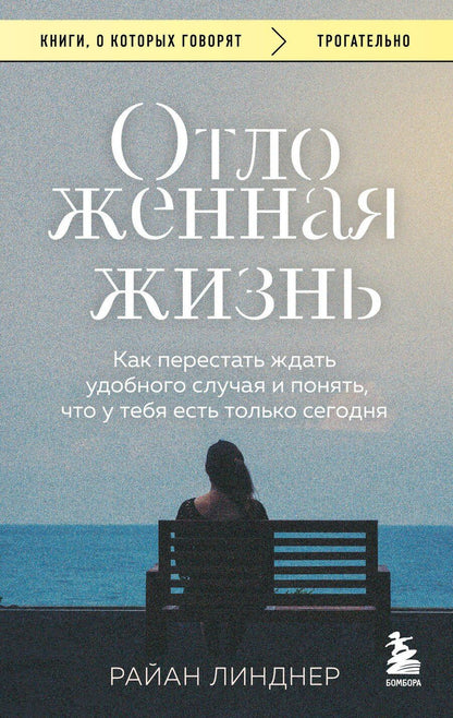 Обложка книги "Райан Линднер: Отложенная жизнь. Как перестать ждать удобного случая и понять, что у тебя есть только сегодня"