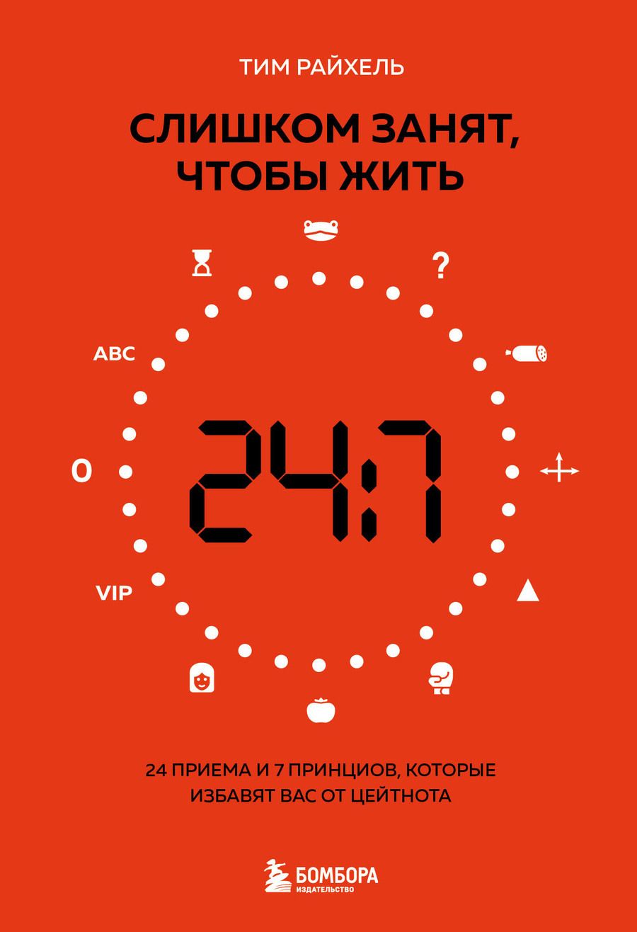 Обложка книги "Райхель: Слишком занят, чтобы жить. 24 приема и 7 принципов, которые избавят вас от цейтнота"