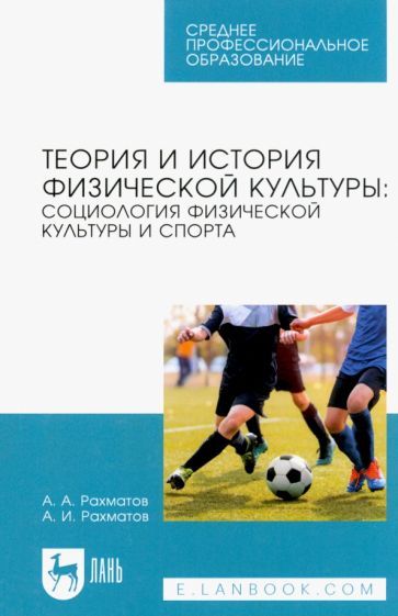 Обложка книги "Рахматов, Рахматов: Теория и история физической культуры. Социология физической культуры и спорта. Учебное пособие"