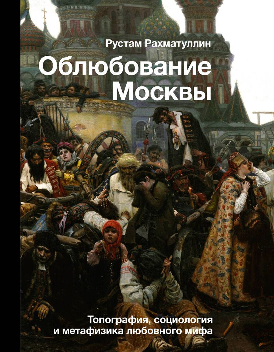 Обложка книги "Рахматуллин: Облюбование Москвы. Топография, социология и метафизика любовного мифа"