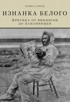 Обложка книги "Рамиз Алиев: Изнанка белого. Арктика от викингов до папанинцев"