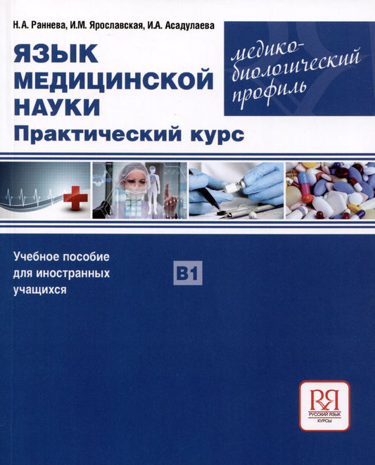 Обложка книги "Раннева, Ярославская, Асадулаева: Язык медицинской науки. Практический курс. Медико-биологический профиль. Учебное пособие для иностранных учащихся В1"