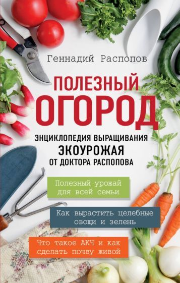 Обложка книги "Распопов: Полезный огород. Энциклопедия выращивания экоурожая от доктора Распопова"