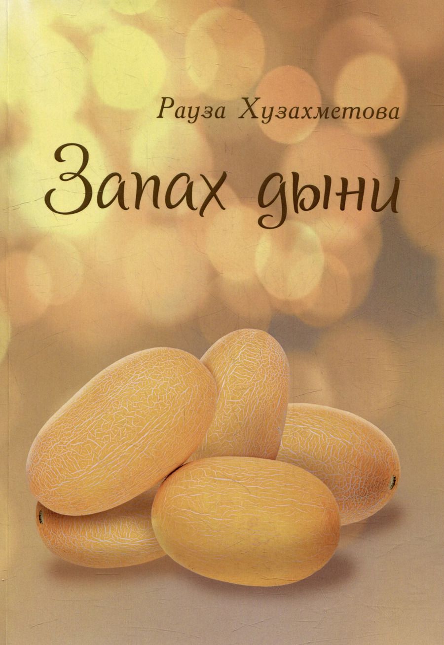 Обложка книги "Рауза Хузахметова: Запах дыни: сборник рассказов"