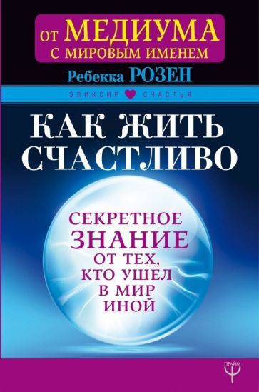 Обложка книги "Ребекка Розен: Как жить счастливо. Секретное знание от тех, кто ушел в Мир Иной"