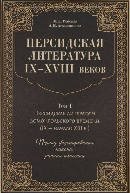 Обложка книги "Рейснер, Ардашникова: Персидская литература IX-XVIII веков. Том 1. Персидская литература домонгольского времени (IX - начало XIII в.). Период формирования канона: ранняя классика"
