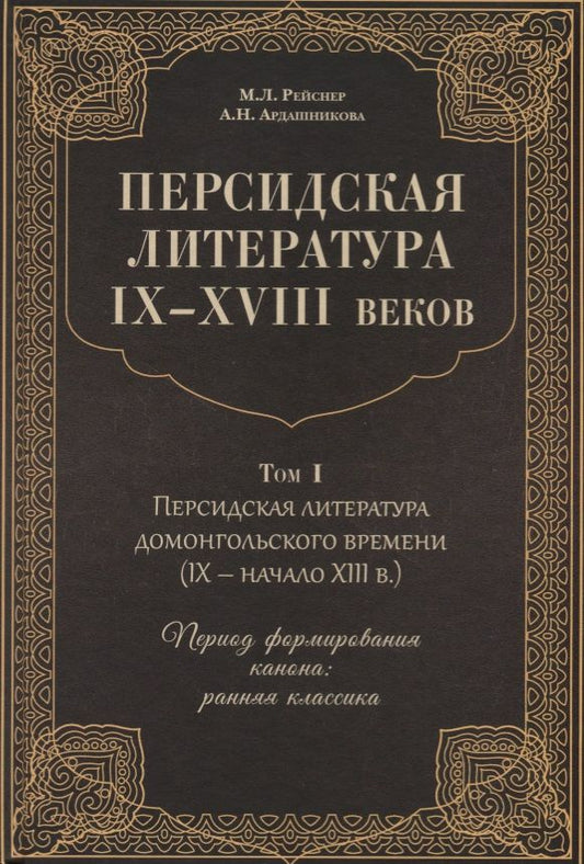 Обложка книги "Рейснер, Ардашникова: Персидская литература IX-XVIII веков. Том 1. Персидская литература домонгольского времени (IX - начало XIII в.). Период формирования канона: ранняя классика"