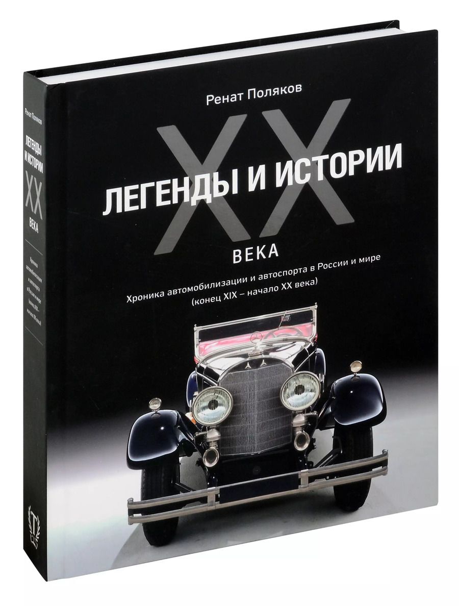 Обложка книги "Ренат Поляков: Легенды и Истории XX века. Хроника автомобилизации и автоспорта в России и мире (конец XIX - начало XX века)"