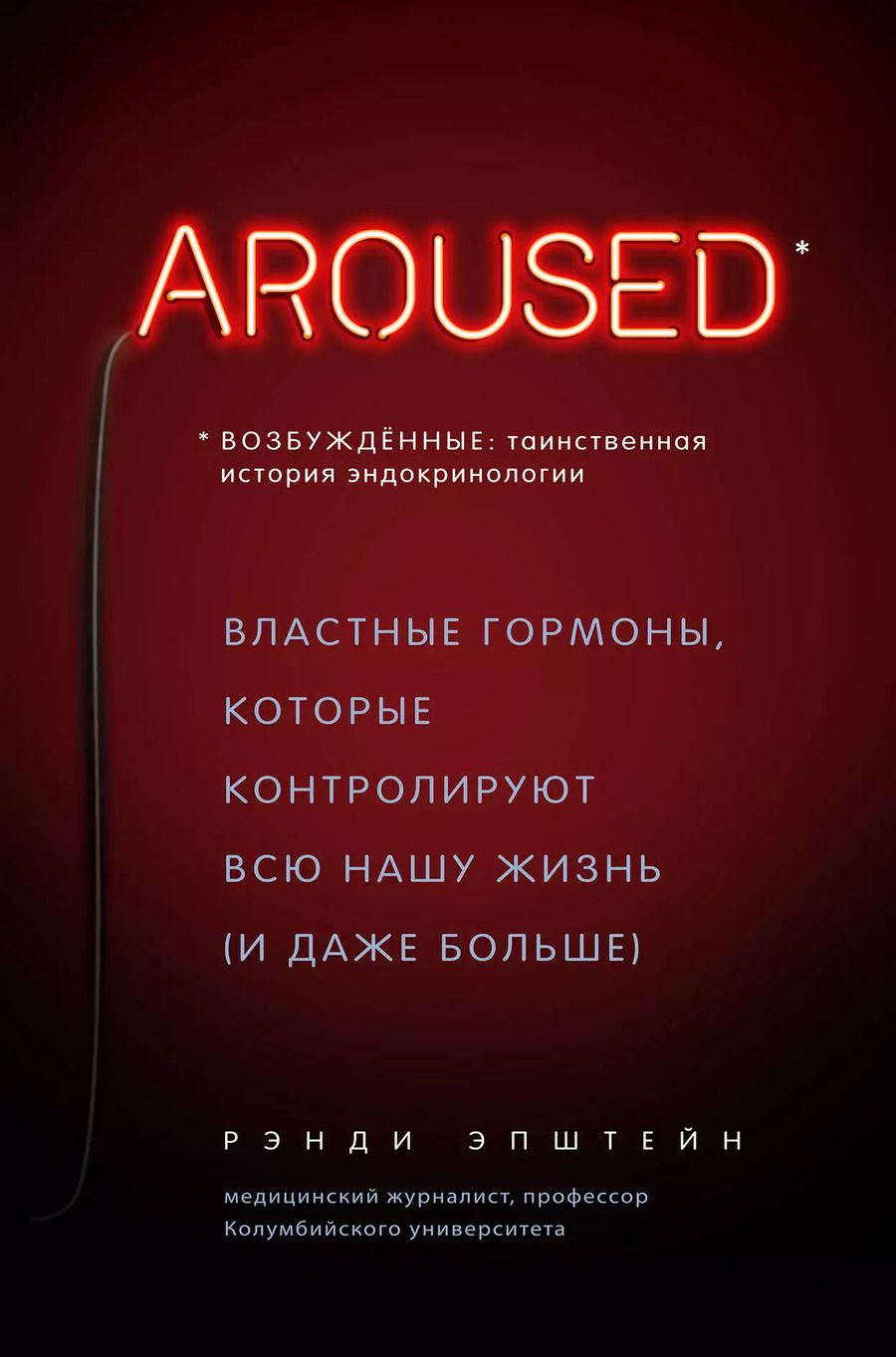 Обложка книги "Рэнди Хаттер: Возбуждённые: таинственная история эндокринологии. Властные гормоны, которые контролируют всю нашу жизнь (AROUSED)"