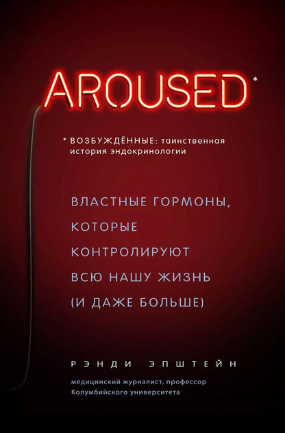 Обложка книги "Рэнди Хаттер: Возбуждённые: таинственная история эндокринологии. Властные гормоны, которые контролируют всю нашу жизнь (AROUSED)"
