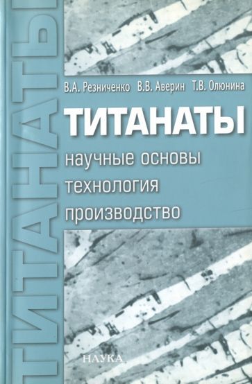 Обложка книги "Резниченко, Аверин, Олюнина: Титанаты. Научные основы, технология, производство"