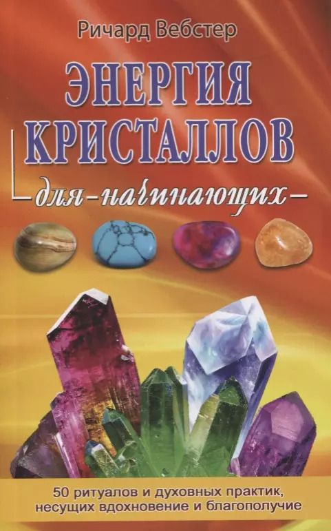 Обложка книги "Ричард Вебстер: Энергия кристаллов для начинающих. 50 ритуалов и духовных практик, несущих вдохновение и благополучие"