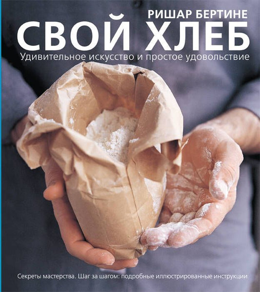 Обложка книги "Ришар Бертине: Свой хлеб. Удивительное искусство  и простое удовольствие"