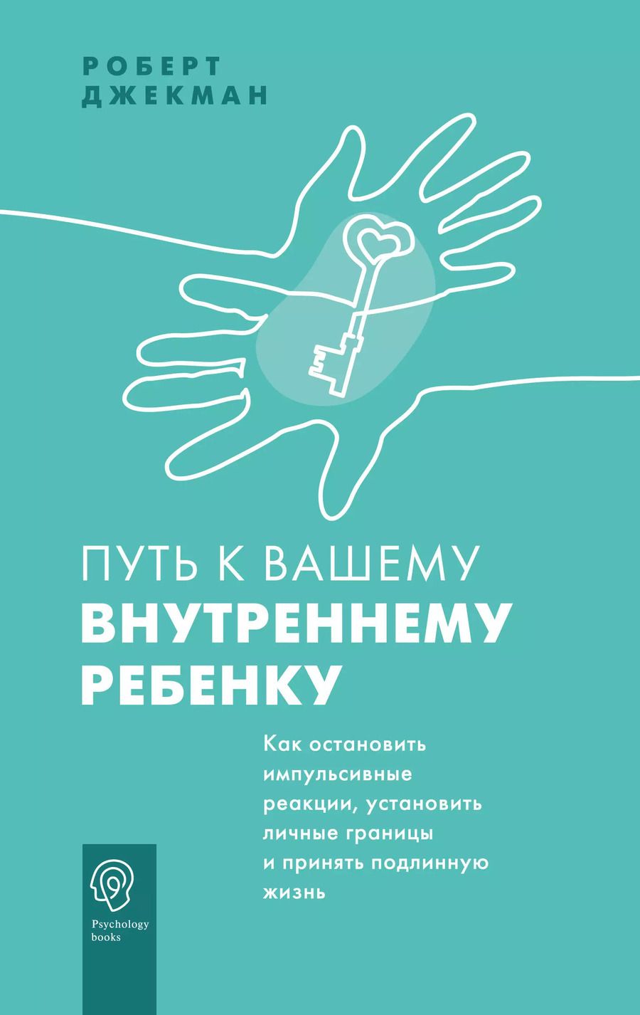 Обложка книги "Роберт Джекман: Путь к вашему внутреннему ребенку. Как остановить импульсивные реакции, установить личные границы и принять подлинную жизнь"