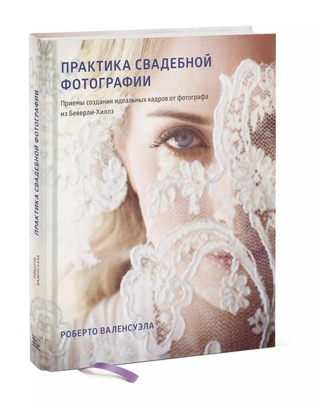 Фотография книги "Роберто Валенсуэла: Практика свадебной фотографии. Приемы создания идеальных кадров от фотографа из Беверли-Хиллз"