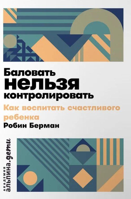 Обложка книги "Робин Берман: Баловать нельзя контролировать: Как воспитать счастливого ребенка"
