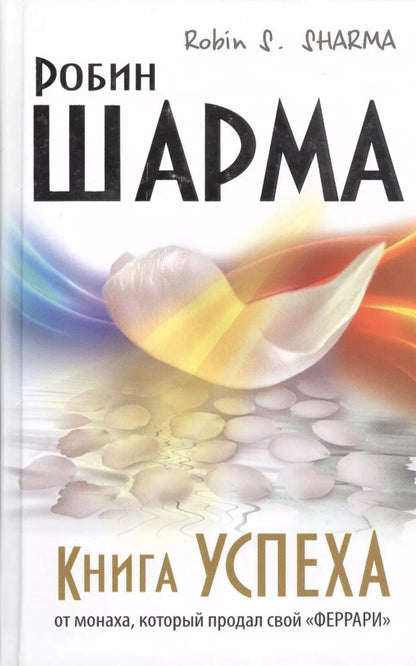Обложка книги "Робин Шарма: Книга Успеха от монаха, который продал свой «ФЕРРАРИ»"