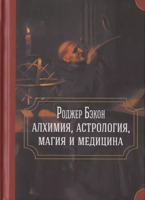 Обложка книги "Роджер Бэкон: алхимия, астрология, магия и медицина (сборник)"