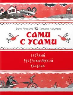 Обложка книги "Рогалева, Никитина: Сами с усами. Весёлый фразеологический словарь"