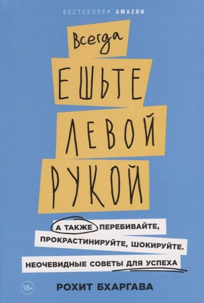Фотография книги "Рохит Бхаргава: Всегда ешьте левой рукой: А также перебивайте, прокрастинируйте, шокируйте. Неочевидные советы для успеха"