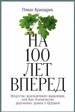 Обложка книги "Роман Кржнарик: На 100 лет вперед: Искусство долгосрочного мышления, или Как человечество разучилось думать о будущем"