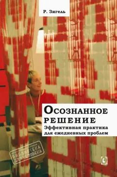 Обложка книги "Рональд Зигель: Осознанное решение. Эффективная практика для повседневных проблем"