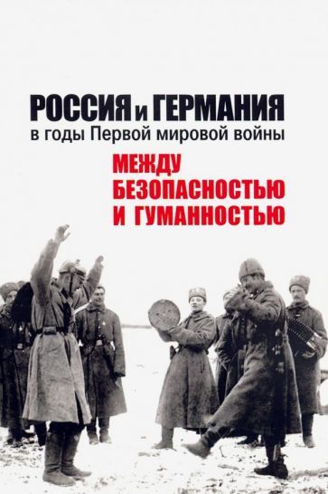 Обложка книги "Россия и Германия в годы Первой мировой войны: между безопасностью и гуманностью"