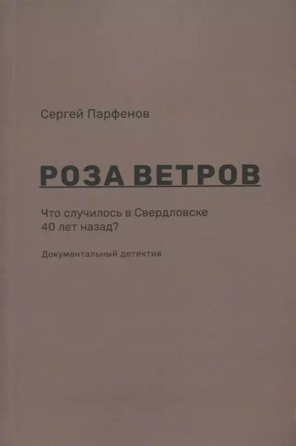 Обложка книги "Роза ветров Что случилось в Свердловске 40 лет назад Документальный детектив (м) Парфенов"