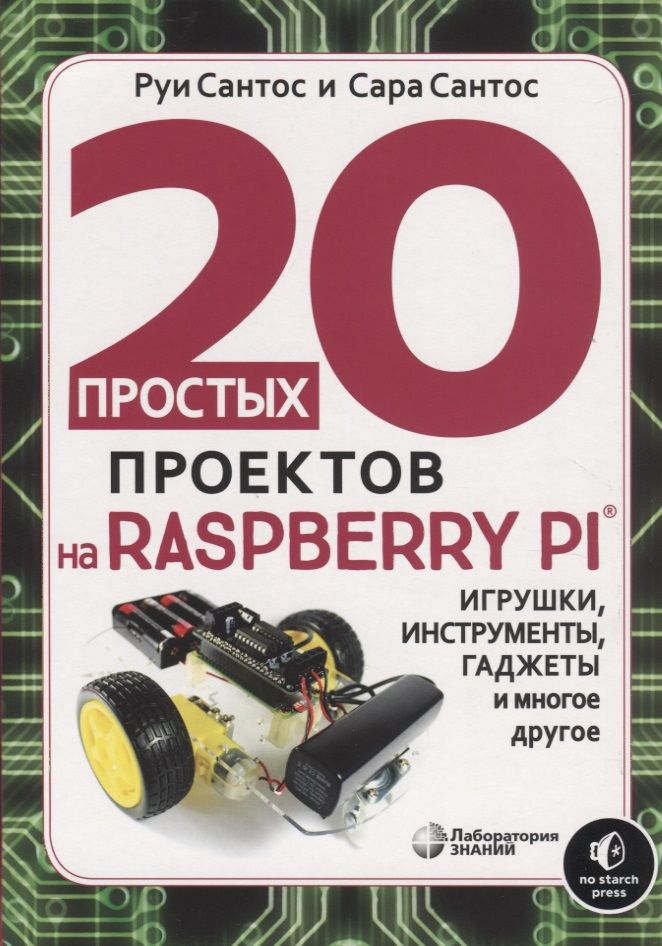 Обложка книги "Руи Сантос: 20 простых проектов на Raspberry Pi. Игрушки, инструменты, гаджеты и многое другое"