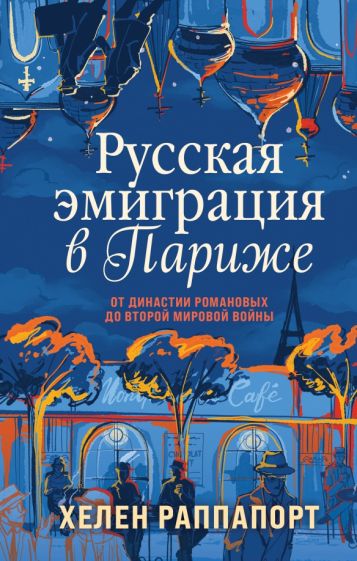 Обложка книги "Русская эмиграция в Париже. От династии Романовых до Второй мировой войны"