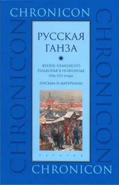 Обложка книги "Русская Ганза. Жизнь Немецкого подворья в Новгороде, 1346-1521 годы. Письма и материалы"