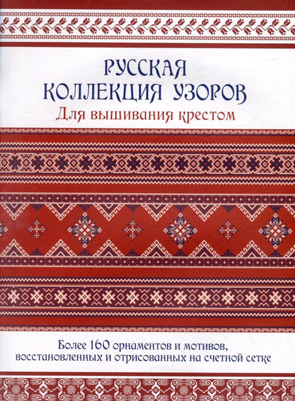 Обложка книги "Русская коллекция узоров для вышивания крестом: Более 160 орнаментов и мотивов, восстановленных и отрисованных на счетной сетке"