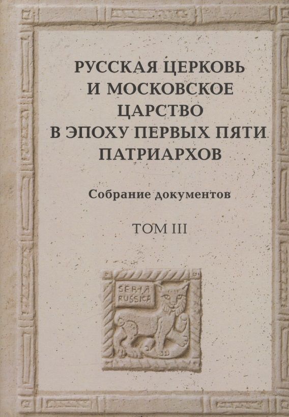 Обложка книги "Русская церковь и Московское царство в эпоху первых пяти патриархов. Собрание документов. Том 3"