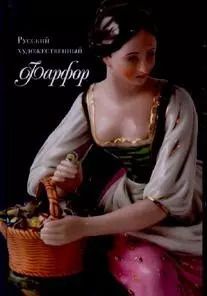 Обложка книги "Русский художественный Фарфор. XVIII-первой трети XX века"
