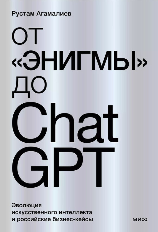 Обложка книги "Рустам Агамалиев: От "Энигмы" до ChatGPT. Эволюция искусственного интеллекта и российские бизнес-кейсы"