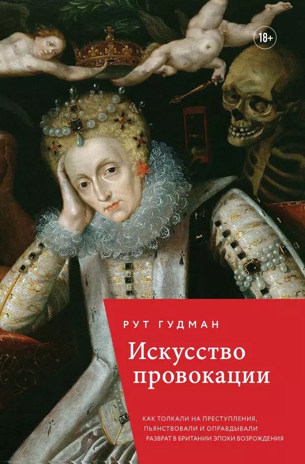 Обложка книги "Рут Гудман: Искусство провокации. Как толкали на преступления, пьянствовали и оправдывали разврат в Британии эпохи Возрождения."
