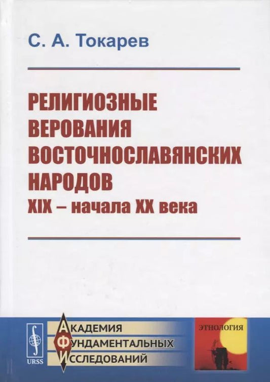Обложка книги "С.А. Токарев: Религиозные верования восточнославянских народов XIX - начала XX века"