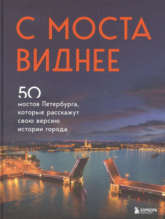 Обложка книги "С моста виднее. 50 мостов Петербурга, которые расскажут свою версию истории города"