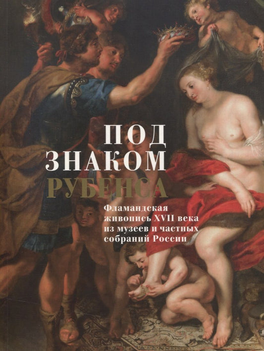 Обложка книги "Садков, Красовская, Булгакова: Под знаком Рубенса. Фламандская живопись XVII века из музеев и частных собраний"