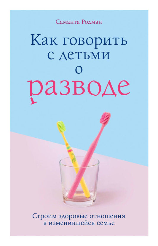 Обложка книги "Саманта Родман: Как говорить с детьми о разводе. Строим здоровые отношения в изменившейся семье"