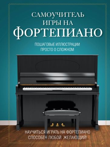 Обложка книги "Самоучитель игры на фортепиано. Пошаговые иллюстрации. Просто о сложном"