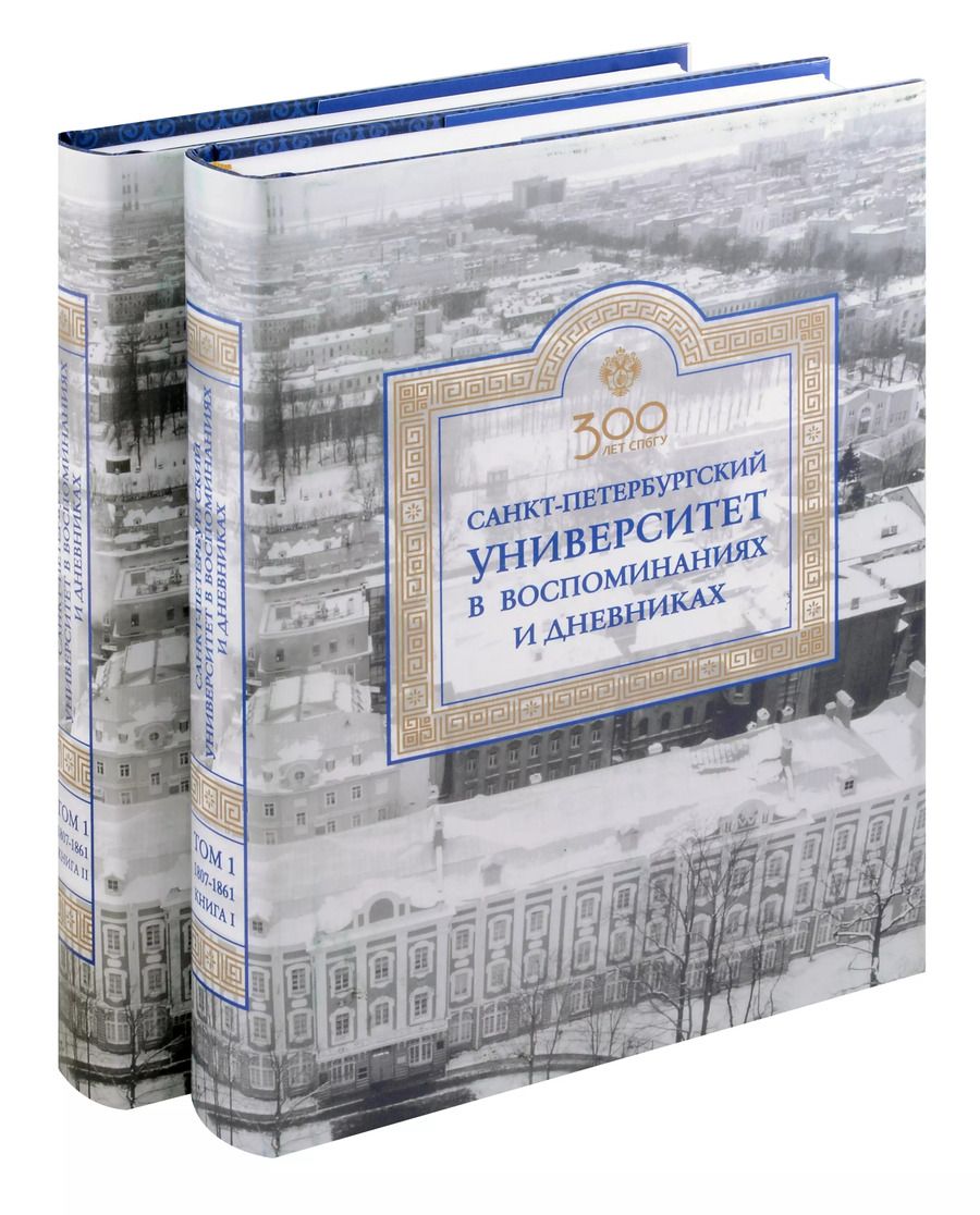 Обложка книги "Санкт-Петербургский университет в воспоминаниях и дневниках: в 3-х томах.Т1 1807-1861: в 2-х кн. Книга 1   Санкт-Петербургский университет в воспоминаниях и дневниках: в 3-х томах.Т1 1807-1861: в 2-х кн. Книга 2"